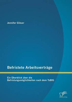 Befristete Arbeitsverträge: Ein Überblick über die Befristungsmöglichkeiten nach dem TzBfG