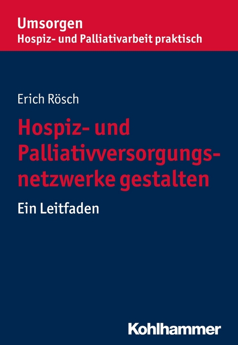 Hospiz- und Palliativversorgungsnetzwerke gestalten - Erich R&ouml;sch