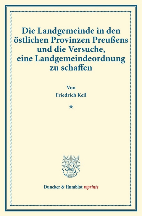 Die Landgemeinde in den &ouml;stlichen Provinzen Preu&szlig;ens und die Versuche, eine Landgemeindeordnung zu schaffen. - Friedrich Keil