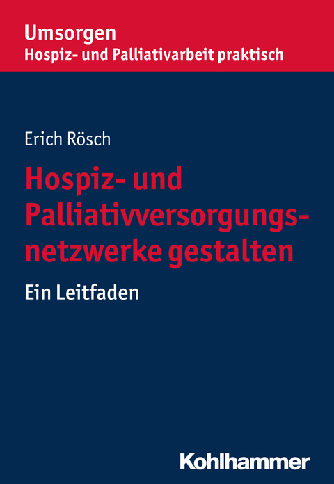 Hospiz- und Palliativversorgungsnetzwerke gestalten - Erich R&ouml;sch