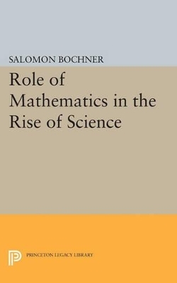 Role of Mathematics in the Rise of Science - Salomon Bochner