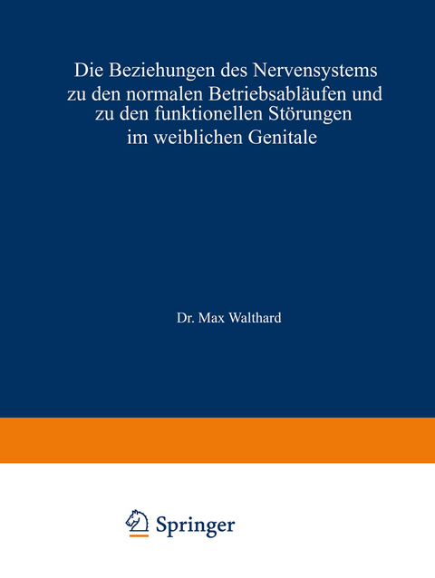 Die Beziehungen des Nervensystems zu den normalen Betriebsabl&auml;ufen und zu den funktionellen St&ouml;rungen im weiblichen Genitale - Max Walthard