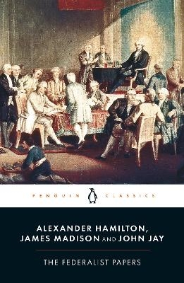 The Federalist Papers - Alexander Hamilton, James Madison, John Jay