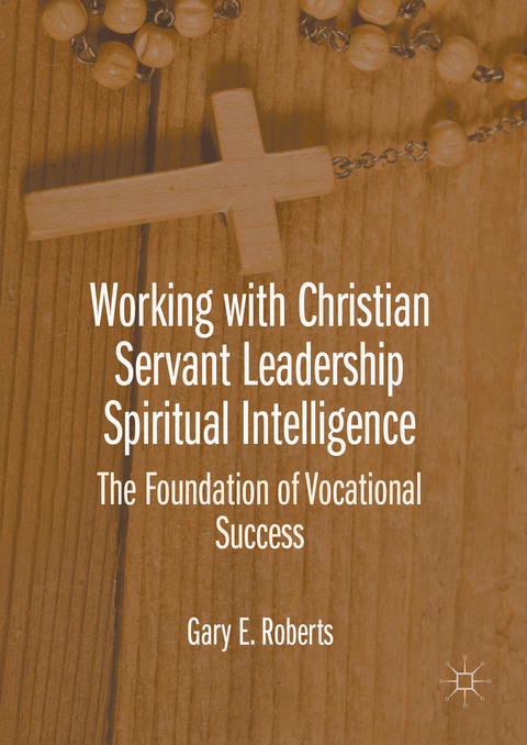 Working with Christian Servant Leadership Spiritual Intelligence - Gary E. Roberts