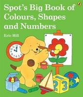 Spot's Big Book of Colours, Shapes and Numbers - Eric Hill