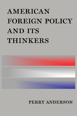 American Foreign Policy and Its Thinkers - Perry Anderson