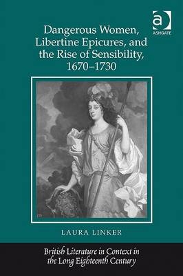 Dangerous Women, Libertine Epicures, and the Rise of Sensibility, 1670-1730 -  Laura Linker