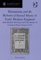Humanism and the Reform of Sacred Music in Early Modern England -  Hyun-Ah Kim