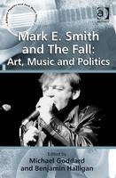 Mark E. Smith and The Fall: Art, Music and Politics -  Benjamin Halligan