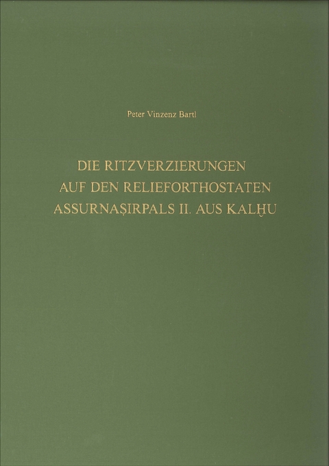 Die Ritzverzierungen auf den Relieforthostaten Assurnasirpals II. aus Kalhu - Peter Vinzenz Bartl