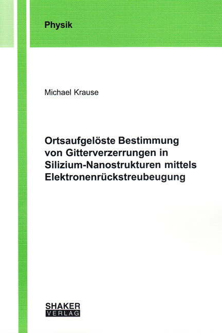 Ortsaufgel&ouml;ste Bestimmung von Gitterverzerrungen in Silizium-Nanostrukturen mittels Elektronenr&uuml;ckstreubeugung - Michael Krause
