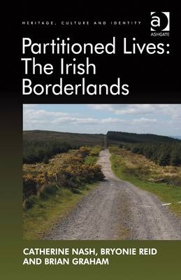 Partitioned Lives: The Irish Borderlands -  Catherine Nash,  Bryonie Reid