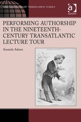 Performing Authorship in the Nineteenth-Century Transatlantic Lecture Tour