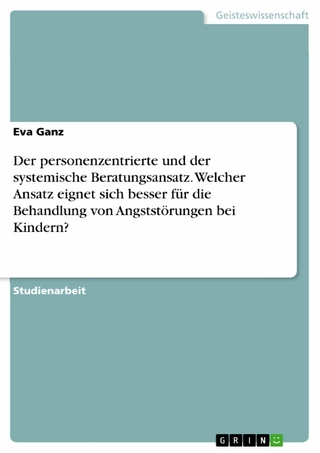 Der personenzentrierte und der systemische Beratungsansatz. Welcher Ansatz eignet sich besser für die Behandlung von Angststörungen bei Kindern?
