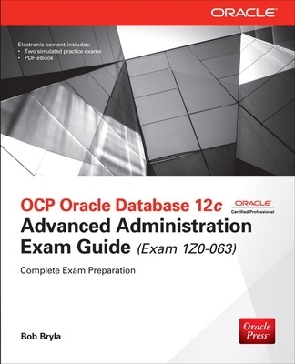 OCP Oracle Database 12c Advanced Administration Exam Guide (Exam 1Z0-063) - Bob Bryla