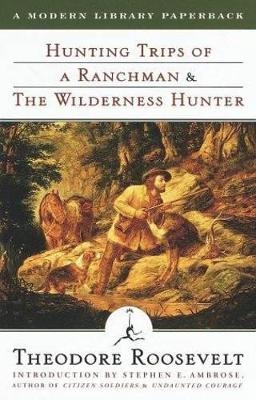 Hunting Trips of a Ranchman & The Wilderness Hunter - Theodore Roosevelt