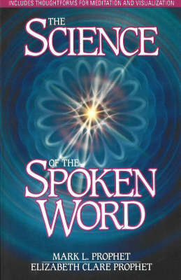 The Science of the Spoken Word - Elizabeth Clare Prophet, Mark L. Prophet