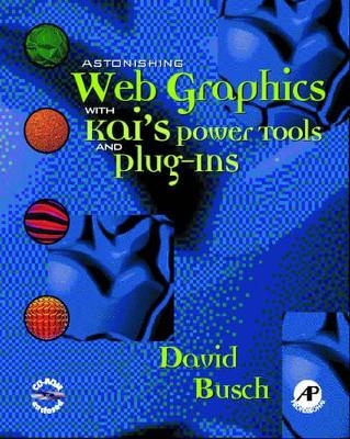 Astonishing Web Graphics with Kai's Power Tools and Plug-ins - David D. Busch