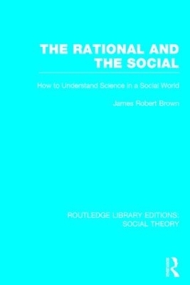 The Rational and the Social (RLE Social Theory) - James Robert Brown