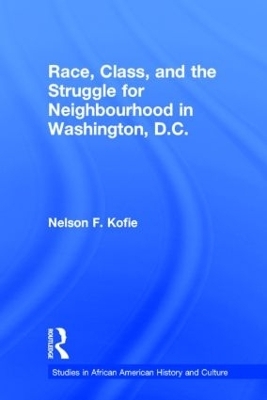Race, Class, and the Struggle for Neighborhood in Washington, DC - Nelson F. Kofie