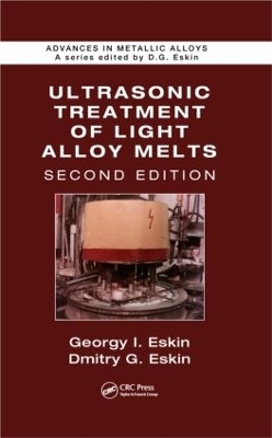 Ultrasonic Treatment of Light Alloy Melts - Georgy I. Eskin, Dmitry G. Eskin