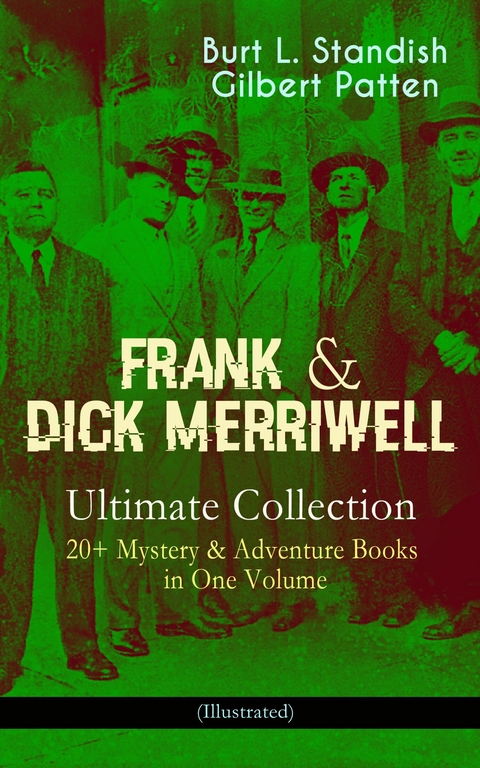 FRANK & DICK MERRIWELL &ndash; Ultimate Collection: 20+ Mystery & Adventure Books in One Volume (Illustrated) - Burt L. Standish, Gilbert Patten
