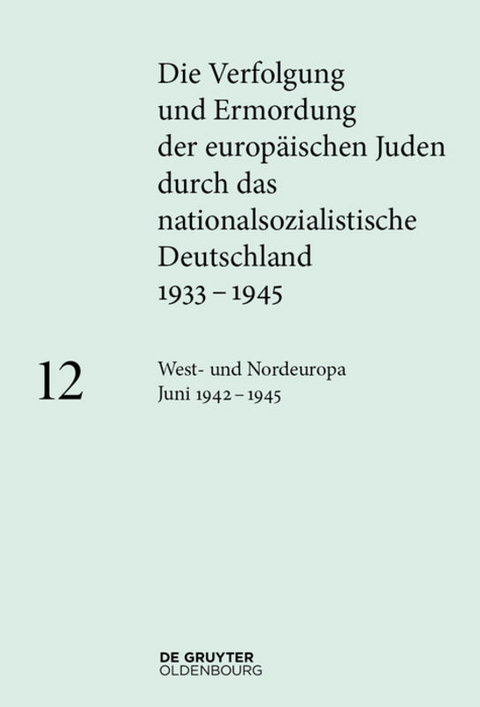 Die Verfolgung und Ermordung der europ&auml;ischen Juden durch das nationalsozialistische... / West- und Nordeuropa Juni 1942 &ndash; 1945 - 