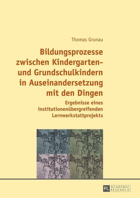Bildungsprozesse zwischen Kindergarten- und Grundschulkindern in Auseinandersetzung mit den Dingen - Thomas Grunau