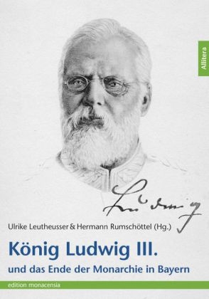 K&ouml;nig Ludwig III. und das Ende der Monarchie in Bayern - 