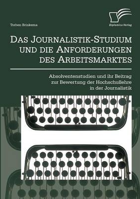 Das Journalistik-Studium und die Anforderungen des Arbeitsmarktes: Absolventenstudien und ihr Beitrag zur Bewertung der Hochschullehre in der Journalistik