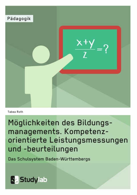 M&ouml;glichkeiten des Bildungsmanagements. Kompetenzorientierte Leistungsmessungen und -beurteilungen -  Tabea Roth