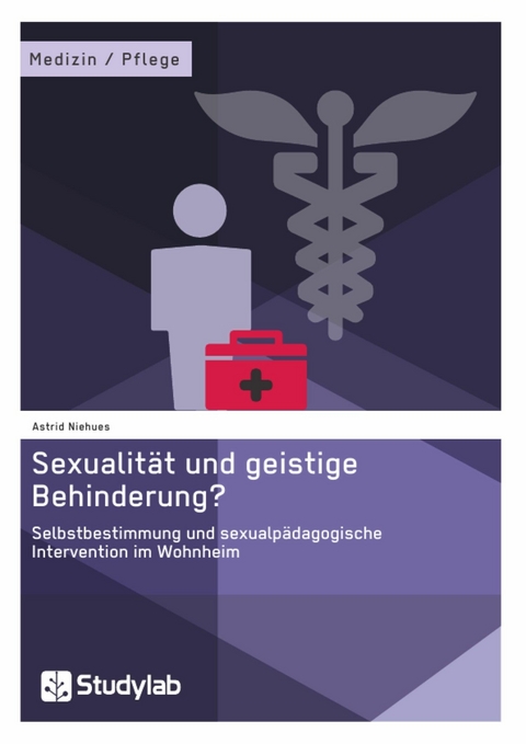 Sexualit&auml;t und geistige Behinderung? Selbstbestimmung und sexualp&auml;dagogische Intervention im Wohnheim -  Astrid Niehues