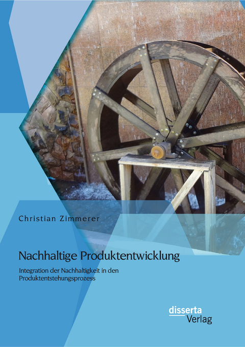 Nachhaltige Produktentwicklung: Integration der Nachhaltigkeit in den Produktentstehungsprozess - Christian Zimmerer