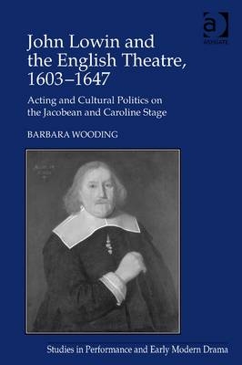 John Lowin and the English Theatre, 1603,1647 -  Barbara Wooding