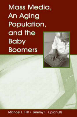 Mass Media, An Aging Population, and the Baby Boomers -  Michael L. Hilt,  Jeremy H. Lipschultz