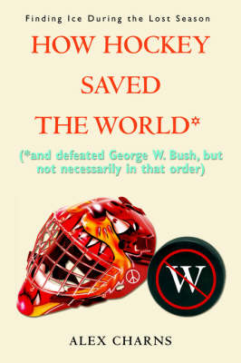 How Hockey Saved the World* - Alex Charns
