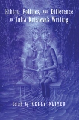 Ethics, Politics, and Difference in Julia Kristeva's Writing - 