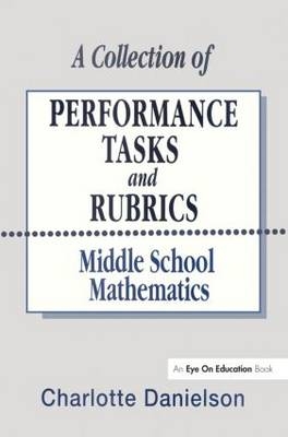A Collection of Performance Tasks & Rubrics: Middle School Mathematics - Charlotte Danielson, Elizabeth Marquez