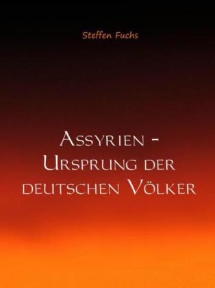 Assyrien - Ursprung der deutschen Völker - Steffen Fuchs