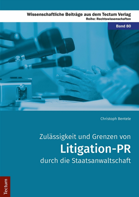 Zulässigkeit und Grenzen von Litigation-PR durch die Staatsanwaltschaft - Christoph Bentele