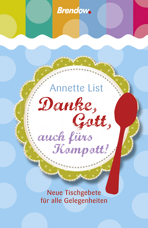Danke, Gott, auch f&uuml;rs Kompott! - Annette List