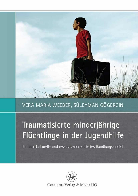 Traumatisierte minderj&auml;hrige Fl&uuml;chtlinge in der Jugendhilfe - Vera Maria Weeber, S&uuml;leyman G&ouml;gercin