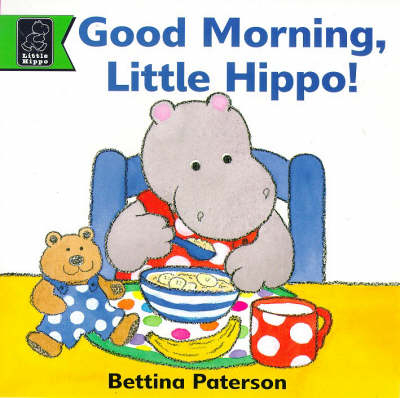 Good Morning Little Hippo - Bettina Paterson