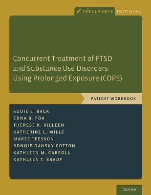 Concurrent Treatment of PTSD and Substance Use Disorders Using Prolonged Exposure (COPE) - Sudie E. Back, Edna B. Foa, Therese K. Killeen, Katherine L. Mills, Maree Teesson