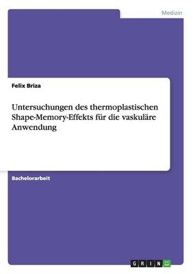 Untersuchungen des thermoplastischen Shape-Memory-Effekts f&Atilde;&frac14;r die vaskul&Atilde;&curren;re Anwendung - Felix Briza
