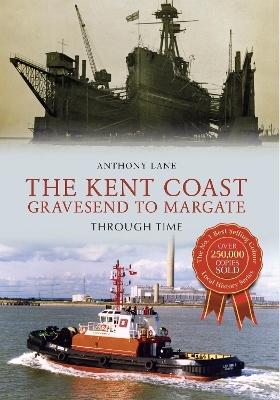 The Kent Coast Gravesend to Margate Through Time - Anthony Lane