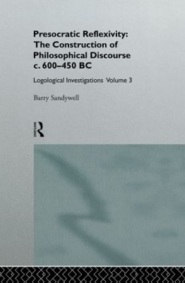 Presocratic Reflexivity: The Construction of Philosophical Discourse c. 600-450 B.C. - Barry Sandywell