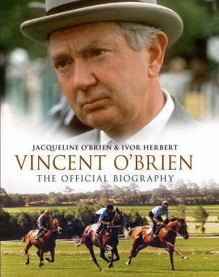 Vincent O'Brien - The Official Biography
