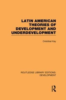 Latin American Theories of Development and Underdevelopment - Crist&oacute;bal Kay