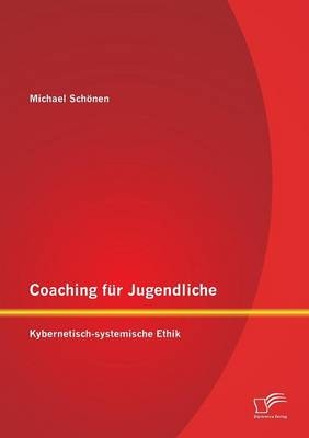 Coaching f&uuml;r Jugendliche: Kybernetisch-systemische Ethik - Michael Sch&ouml;nen